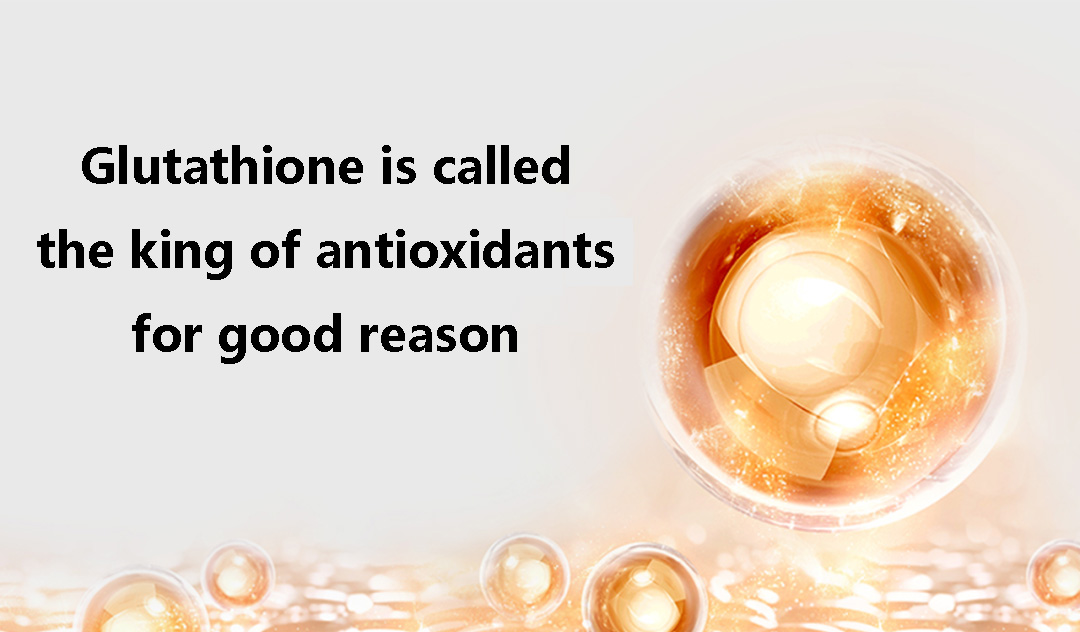 Glutathione is called the king of antioxidants for good reason