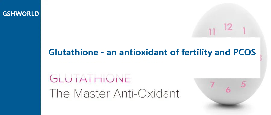 Glutathione - an antioxidant of fertility and PCOS